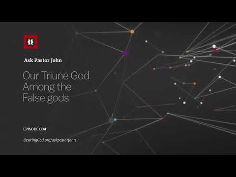 Our Triune God Among the False gods // Ask Pastor John