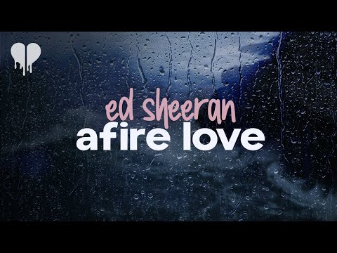 ed sheeran - afire love (lyrics)