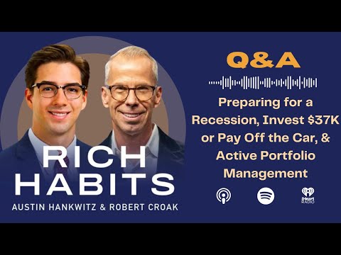 Rich Habits Podcast | Preparing for a Recession, Invest $37K or Pay Off the Car & Active Portfolio Management