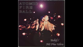 Atomic Fireball - Belief / Ne Plus Ultra