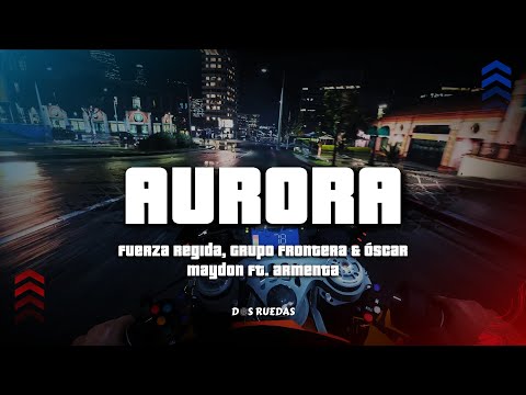 Fuerza Regida, Grupo Frontera & Óscar Maydon - AURORA (Letra/Lyrics) ft. Armenta