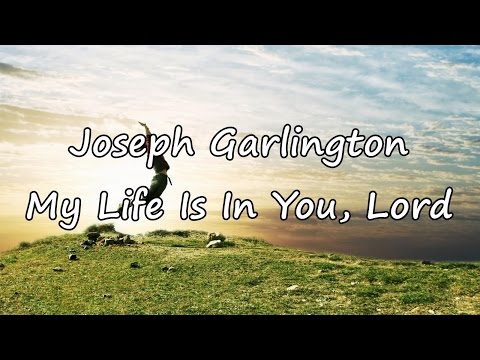 Joseph Garlington - My Life Is In You, Lord [with lyrics]