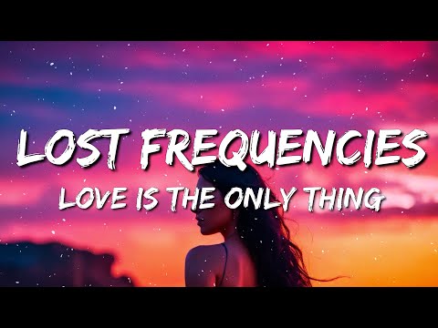 Lost Frequencies - Love Is the Only Thing (Lyrics)