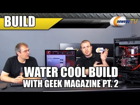 Water Cooled Build with Geek Magazine Part 2 - Newegg TV - UCJ1rSlahM7TYWGxEscL0g7Q