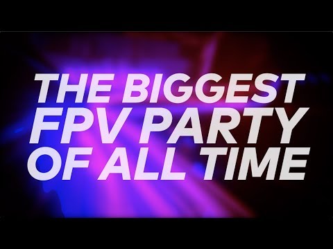 The Biggest FPV Party Of All Time - UCiVmHW7d57ICmEf9WGIp1CA