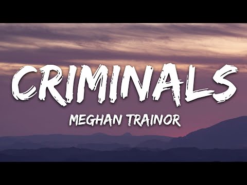 Meghan Trainor - Criminals (Lyrics)