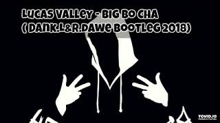 Lucas Valley - Big Bo Cha ( Dank.L&R.Dawe Bootleg 2018)