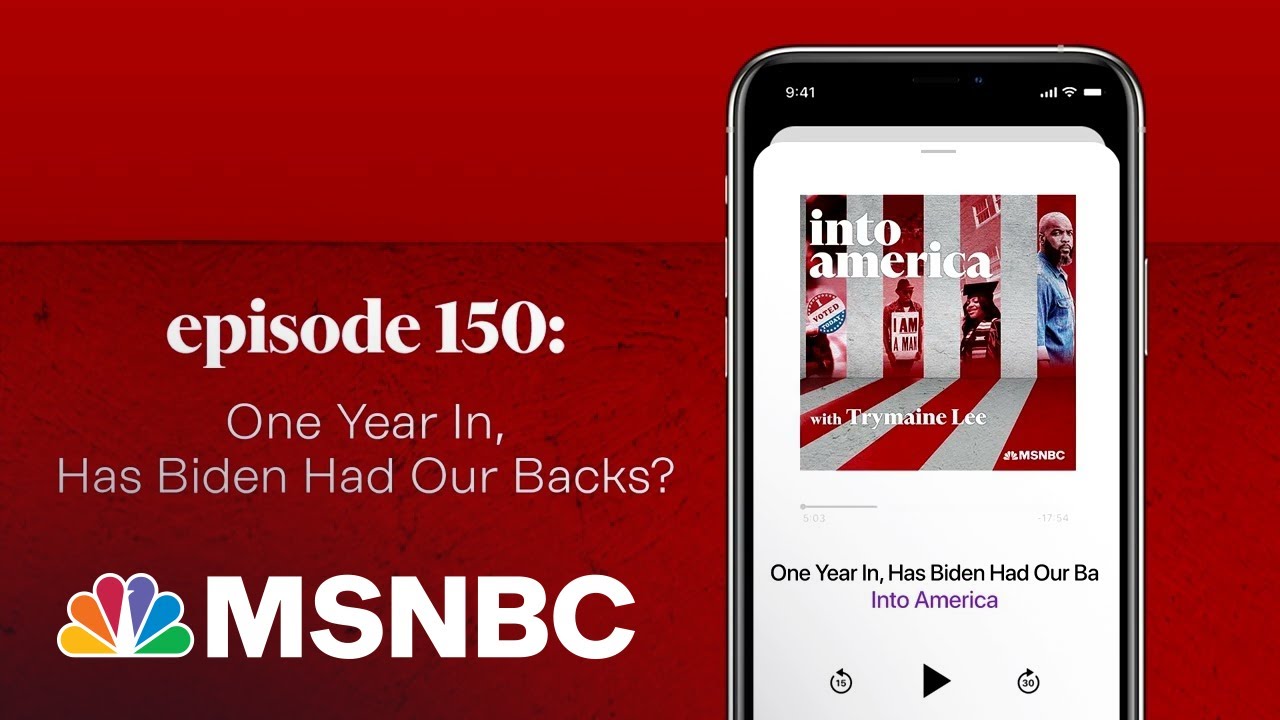 One Year In, Has Biden Had Our Backs? | Into America Podcast – Ep. 150 | MSNBC