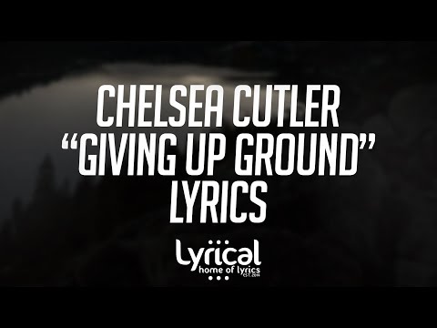 Chelsea Cutler - Giving Up Ground (feat. Quinn XCII) Lyrics - UCnQ9vhG-1cBieeqnyuZO-eQ