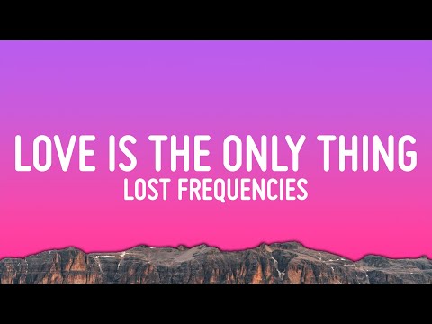 Lost Frequencies - Love Is The Only Thing (Lyrics)