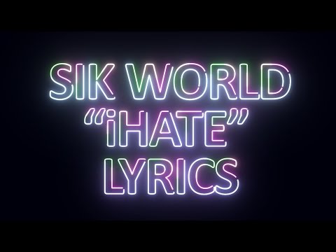 Sik World - iHate Lyrics - UCnQ9vhG-1cBieeqnyuZO-eQ