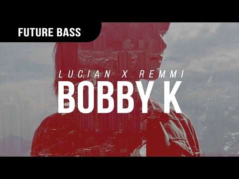 Lucian X Remmi - Bobby K - UCBsBn98N5Gmm4-9FB6_fl9A