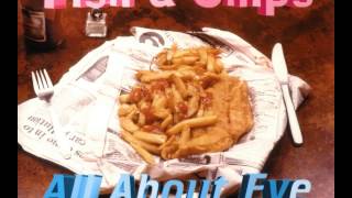 Fish & Chips - All About Eve (Haddock 12')