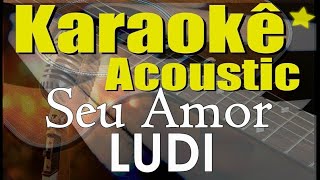 LUDI - Seu Amor, Isaías Saad (Karaokê Acústico) playback