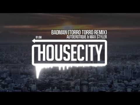 Autoerotique & Max Styler - Badman (Torro Torro Remix) - UCTc3vxWltlHLaxZc3e56IJg