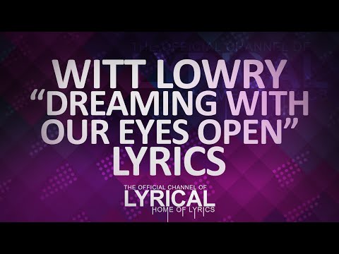 Witt Lowry - Dreaming With Our Eyes Open Lyrics - UCnQ9vhG-1cBieeqnyuZO-eQ