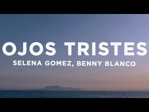Selena Gomez, benny blanco - Ojos Tristes (Lyrics)