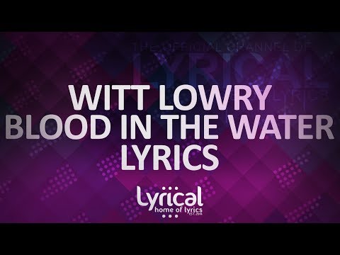 Witt Lowry - Blood In The Water Lyrics - UCnQ9vhG-1cBieeqnyuZO-eQ