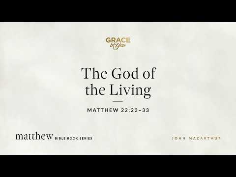 The God of the Living (Matthew 22:23–33) [Audio Only]