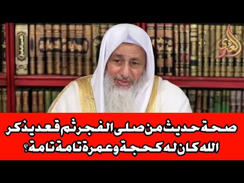 صحة حديث من صلى الفجر ثم قعد يذكر الله كان له كحجة وعمرة تامة تامة ؟ الشيخ مصطفى العدوي