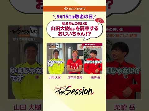 【LIXIL】鹿島アントラーズ The Session Season6 vol.6 Part2 祖父母との思い出「肩車するおじいちゃん！？」 山田大樹選手×津久井佳祐手×柴崎岳選手 #shorts