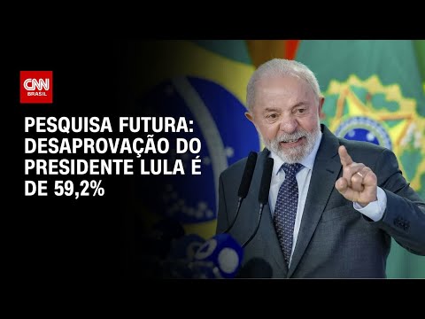 ​Pesquisa Futura: Desaprovação do presidente Lula é de 59,2% | CNN 360º