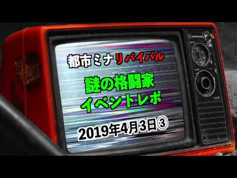 【リバイバル】『謎の格闘家イベントレポ』2019年4月3日③