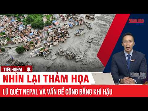 Nhìn lại thảm họa lũ quét <strong>Nepal</strong> và vấn đề công bằng khí hậu | TIÊU ĐIỂM #lũquét #thamhoa #<strong>nepal</strong>