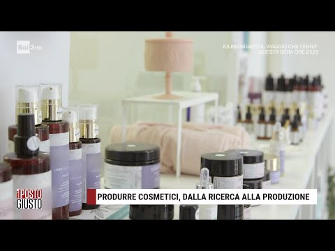 Produrre cosmetici, dalla ricerca alla produzione - Il Posto Giusto 04/06/2023