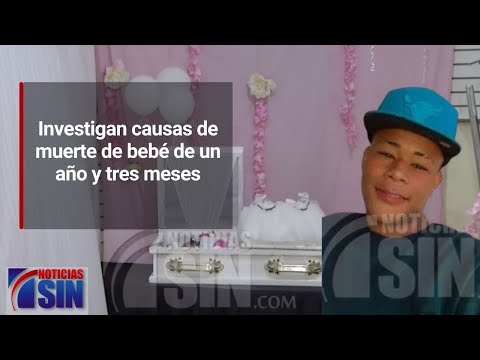 Investigan causas de muerte de bebé de un año y tres meses