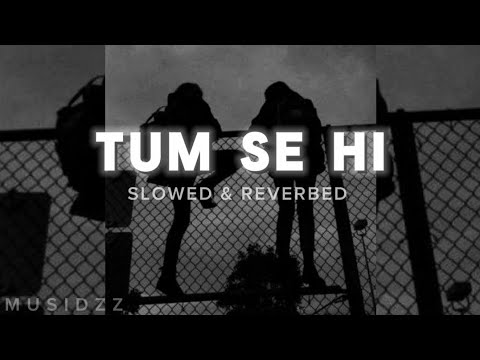 Tum se hi (Slowed & Reverbed)