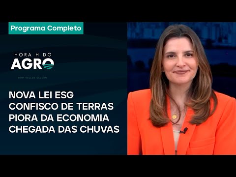 Nova lei ESG, confisco de terras, chegada das chuvas e piora da economia | Hora H do Agro - 21/09/24