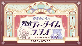 【朝活】2025/7/30 朝活ティータイムラジオ【#白雪みしろ】