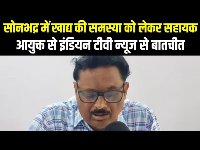सोनभद्र में खाद्य की समस्या को लेकर सहायक आयुक्त से इंडियन टीवी न्यूज से बातचीत | Sonbhadra News