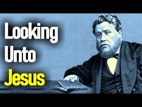 Looking unto Jesus - Charles Spurgeon Sermon