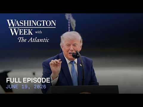 Washington Week with The Atlantic full episode, 6/19/26
