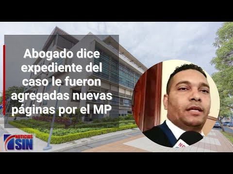 Abogado dice expediente del caso le fueron agregadas nuevas páginas por el MP