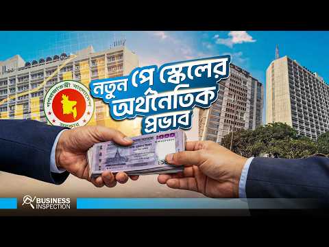 নতুন বেতন কাঠামোর অর্থনৈতিক প্রভাব | Fiscal, Social, and Economic Implications of the New Pay Scale