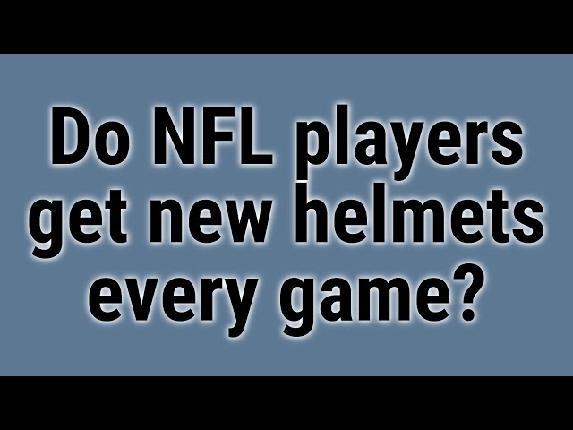 Do NFL Players Get New Helmets Every Game?
