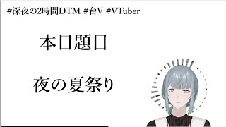 【創作】兩小時急智歌王［題目：夜の夏祭り］【7/12】#深夜の2時間DTM