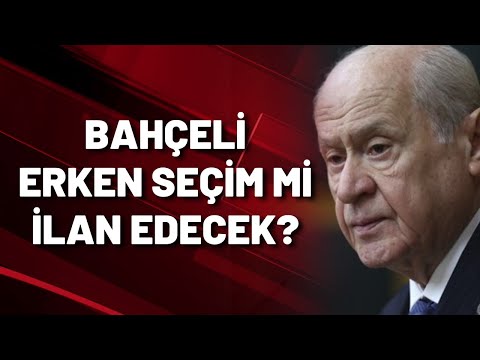 Bahçeli yarın erken seçim mi açıklayacak?