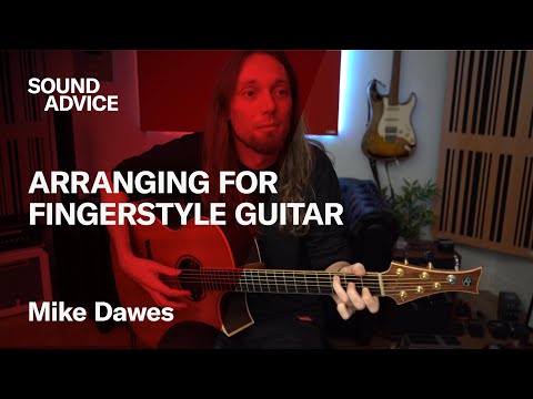 Sound Advice: Mike Dawes - Arranging For Fingerstyle Guitar