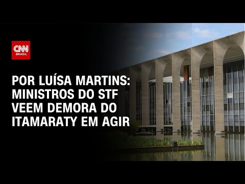 ​Ministros do STF veem demora do Itamaraty em agir | BASTIDORES CNN