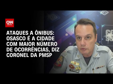​Osasco registrou maior número de ataques a ônibus, diz coronel da PMSP | CNN 360º