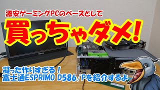 激安ゲーミングPCのベースとして「買っちゃダメ！」凝った作りすぎる富士通ESPRIMO D586/Pを紹介するよ
