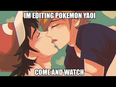 Editing Pokemon Yaoi on Stream (cuz I don't wanna do it alone)