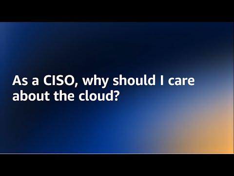 Cloud for CISOs - Why Should I Care about the Cloud? | Amazon Web Services