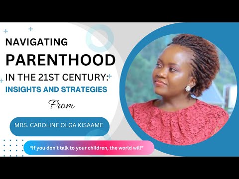 NAVIGATING PARENTHOOD IN THE 21ST CENTURY: INSIGHTS AND STRATEGIES FROM MRS. CAROLINE OLGA KISAAME