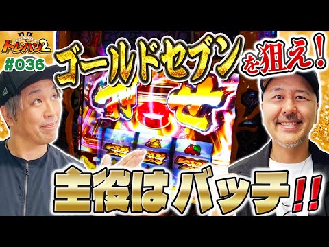 【ゴールドセブンを狙え‼︎超逮捕ラッシュで爆乗せで主役はバッチだ‼︎】くりとバッチのトレハン2　第036話～後編～【いざ！番長】【L主役は銭形4】