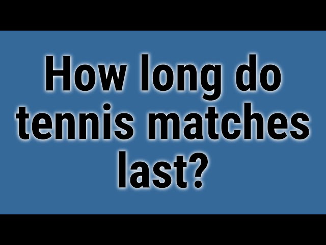 How Long Does An Average Tennis Match Last?